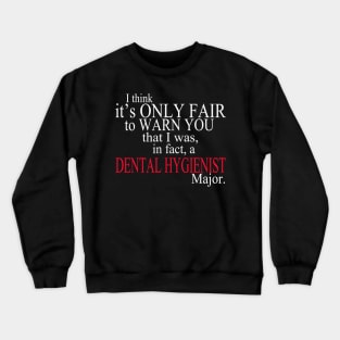 I Think It’s Only Fair To Warn You That I Was, In Fact, A Dental Hygienist Major Crewneck Sweatshirt